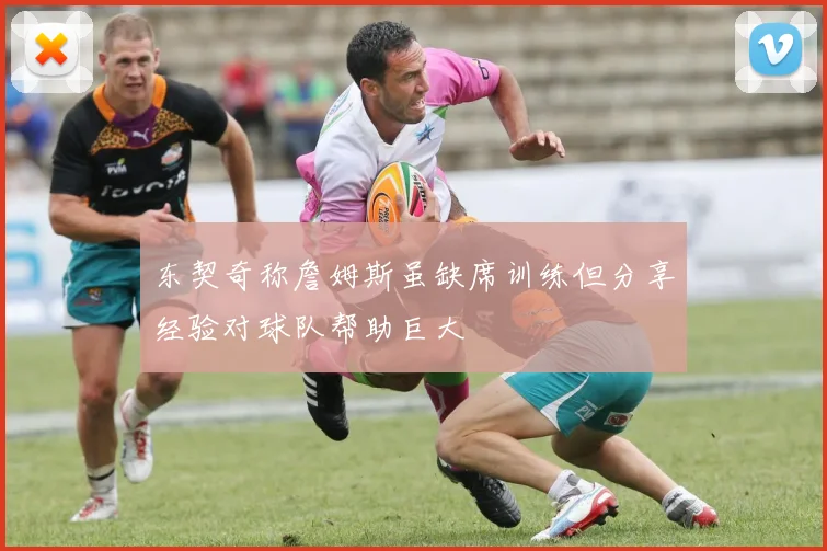 东契奇称詹姆斯虽缺席训练但分享经验对球队帮助巨大
