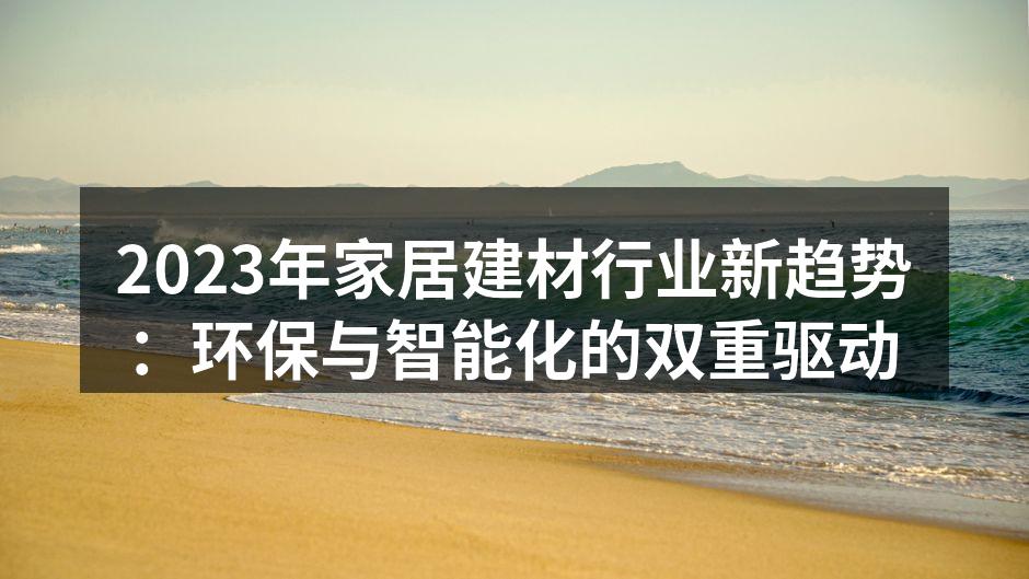2023年家居建材行业新趋势：环保与智能化的双重驱动