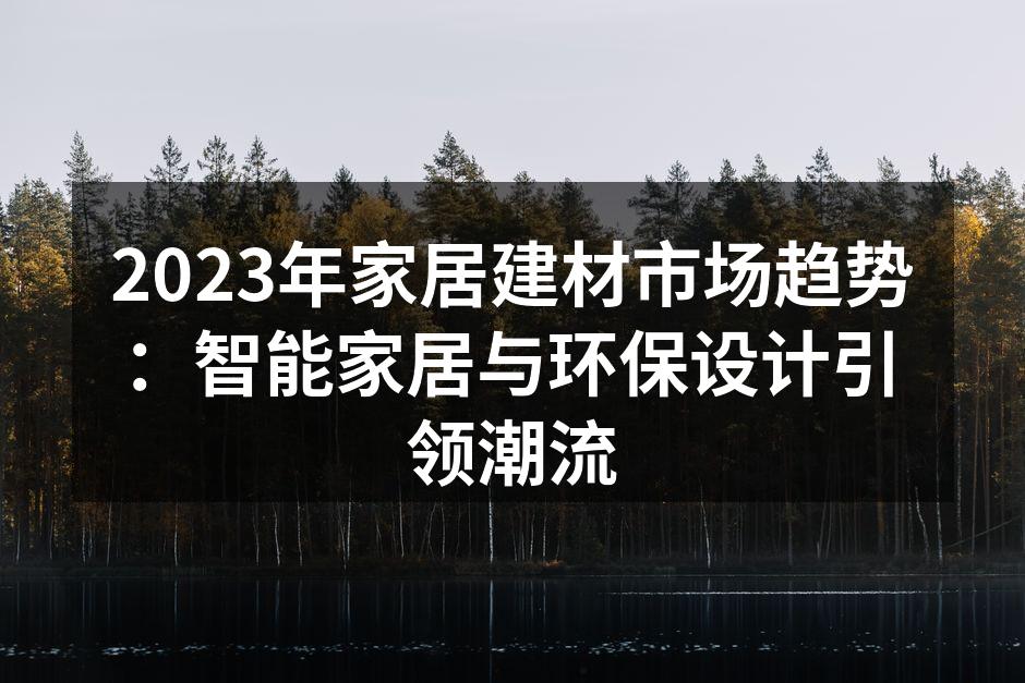 2023年家居建材市场趋势：智能家居与环保设计引领潮流